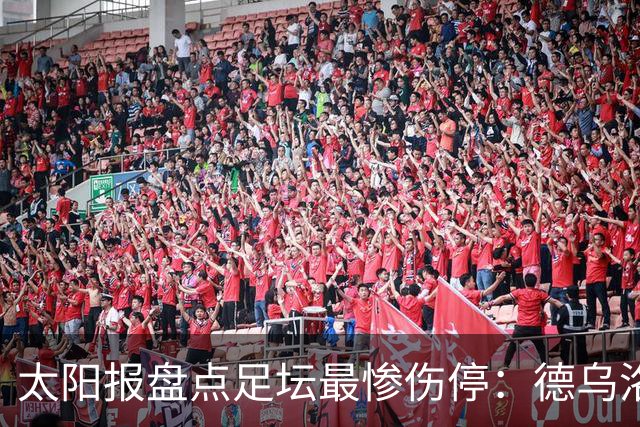 太阳报盘点足坛最惨伤停:德乌洛费乌已伤停1300天居首